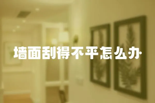 墻面刮得不平怎么辦