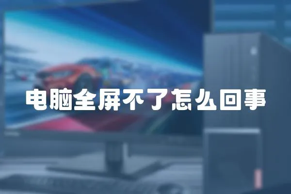 電腦全屏不了怎么回事
