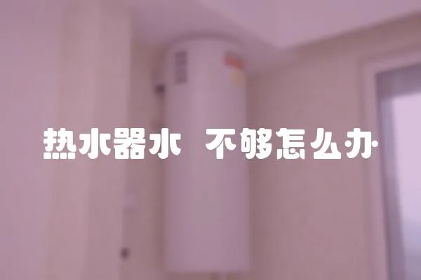 熱水器水庒不夠怎么辦