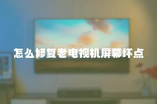 怎么修復老電視機屏幕壞點