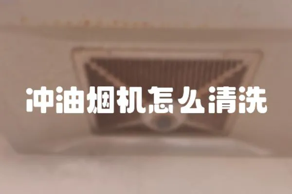 冲油烟机怎么清洗