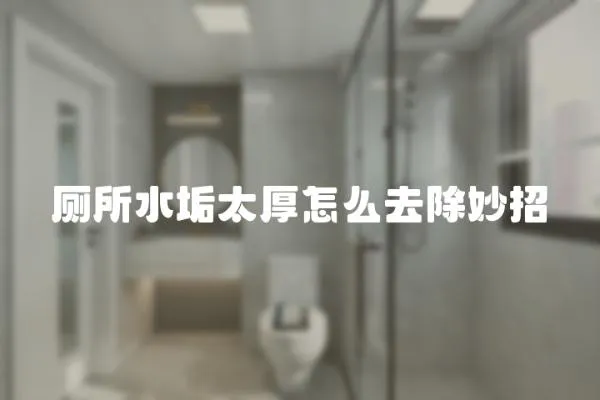 廁所水垢太厚怎么去除妙招