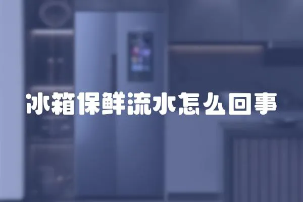 冰箱保鮮流水怎么回事