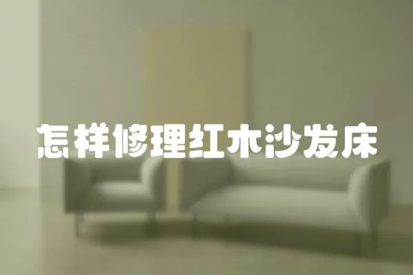 怎樣修理紅木沙發床