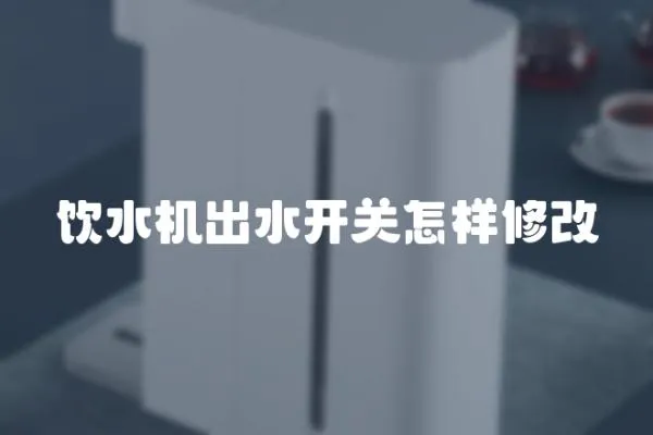 飲水機出水開關怎樣修改