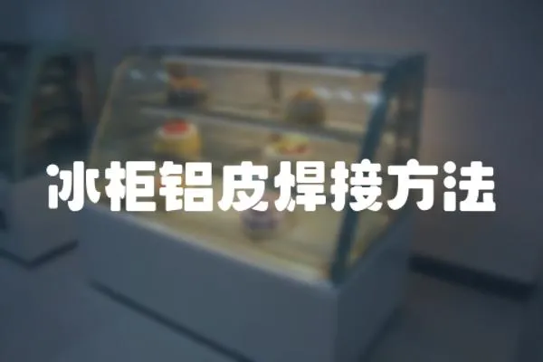 冰柜鋁皮焊接方法