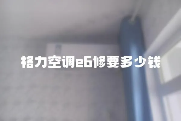 格力空調(diào)e6修要多少錢(qián)