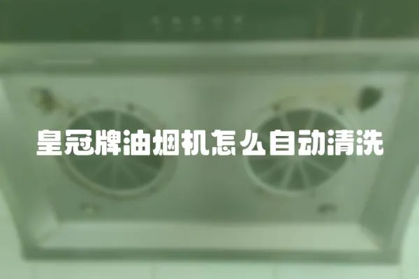 皇冠牌油煙機怎么自動清洗