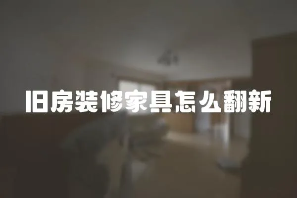 舊房裝修家具怎么翻新