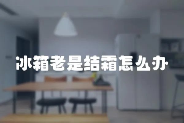 冰箱老是結霜怎么辦