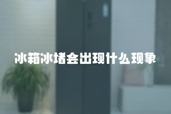 冰箱冰堵會出現(xiàn)什么現(xiàn)象