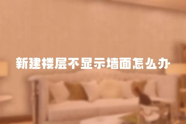 新建樓層不顯示墻面怎么辦