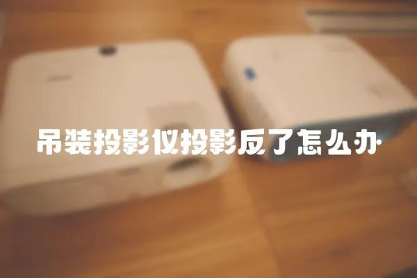 吊裝投影儀投影反了怎么辦