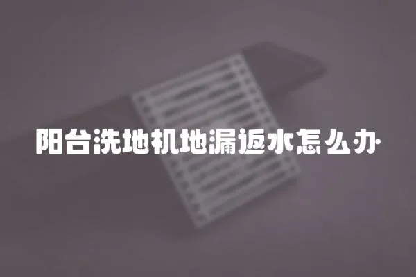 陽臺洗地機地漏返水怎么辦