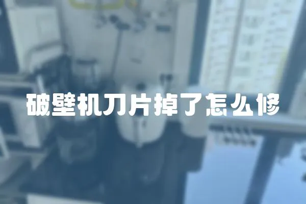 破壁機刀片掉了怎么修