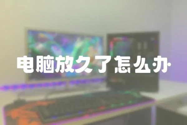 電腦放久了怎么辦