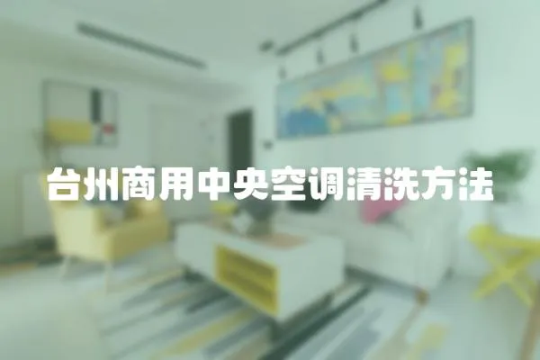 臺州商用中央空調(diào)清洗方法