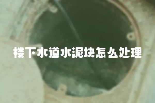 樓下水道水泥塊怎么處理