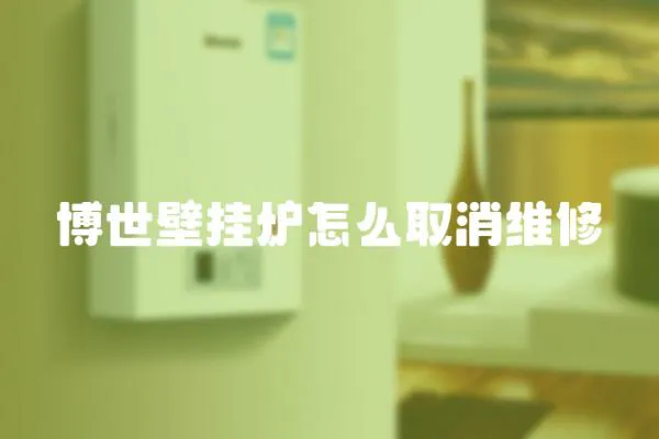 博世壁掛爐怎么取消維修