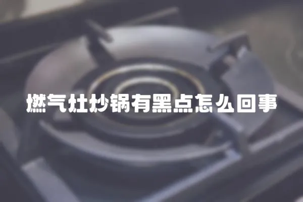 燃氣灶炒鍋有黑點怎么回事
