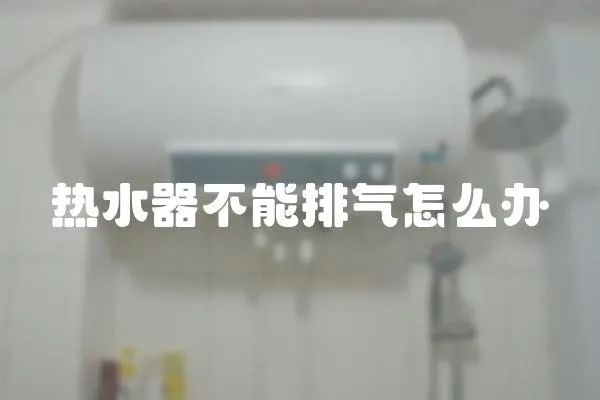 熱水器不能排氣怎么辦