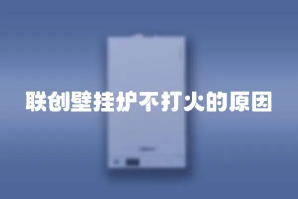 聯創壁掛爐不打火的原因