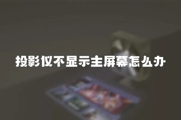 投影儀不顯示主屏幕怎么辦