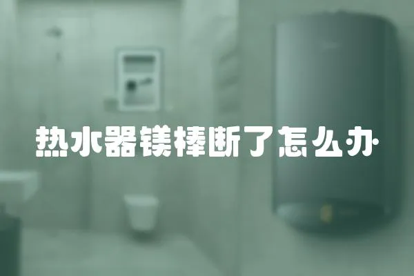 熱水器鎂棒斷了怎么辦