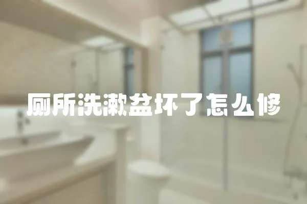 廁所洗漱盆壞了怎么修