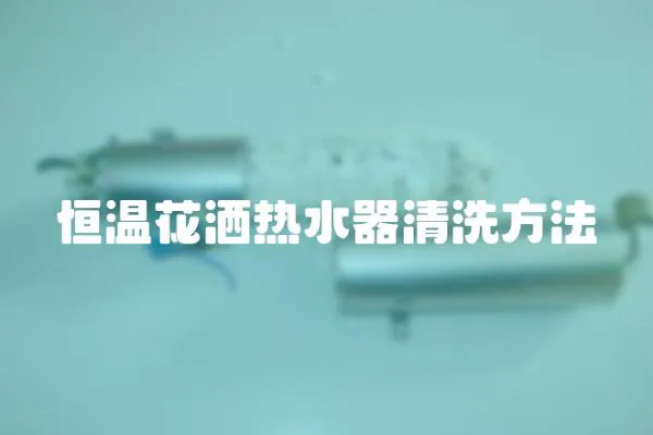 恒溫花灑熱水器清洗方法