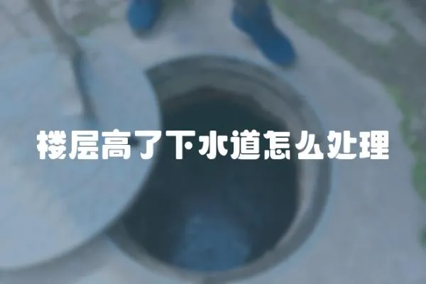 樓層高了下水道怎么處理