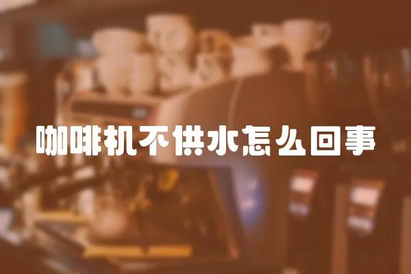 咖啡機(jī)不供水怎么回事