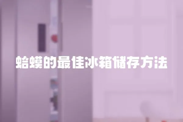 蛤蟆的最佳冰箱儲存方法