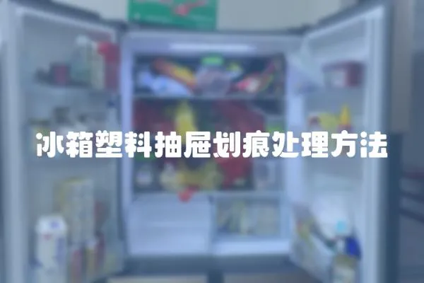 冰箱塑料抽屜劃痕處理方法