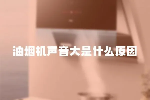 油煙機聲音大是什么原因