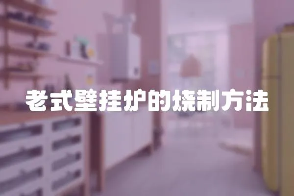 老式壁掛爐的燒制方法