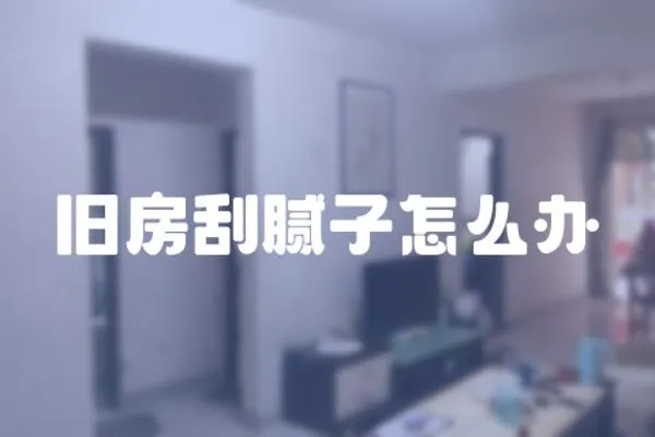 舊房刮膩子怎么辦