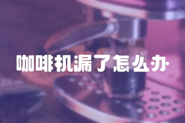 咖啡機漏了怎么辦