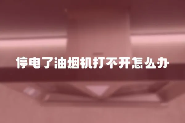 停電了油煙機打不開怎么辦