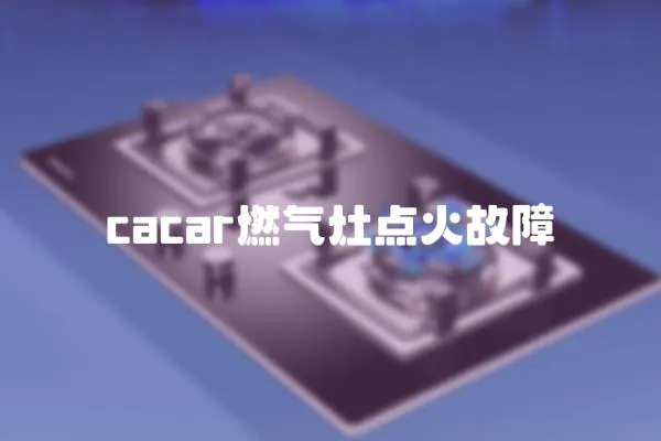 cacar燃?xì)庠铧c(diǎn)火故障