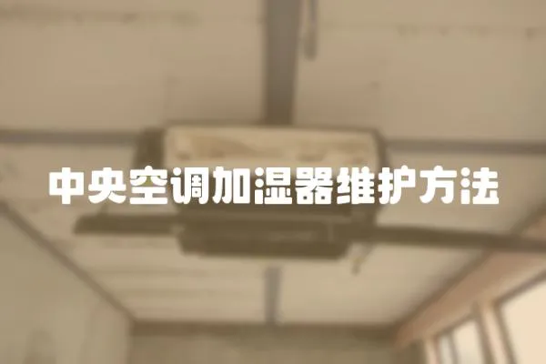 中央空調(diào)加濕器維護(hù)方法