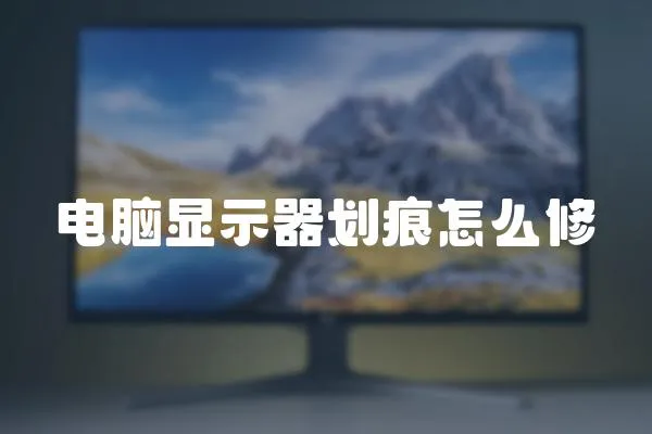 電腦顯示器劃痕怎么修