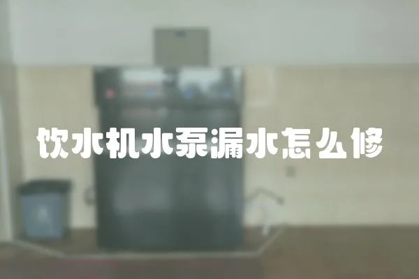 飲水機水泵漏水怎么修