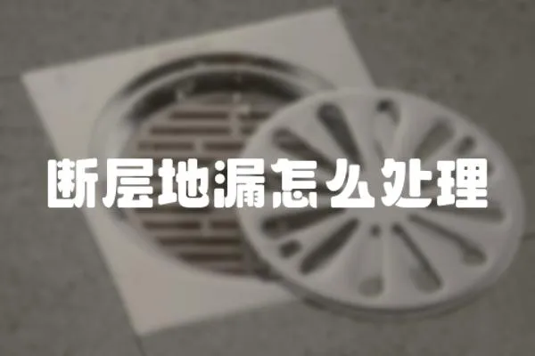 斷層地漏怎么處理