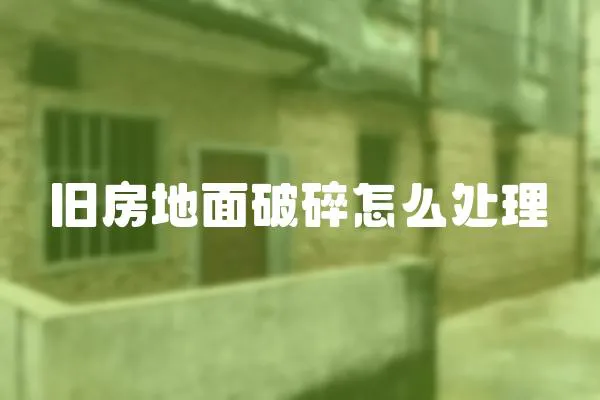 舊房地面破碎怎么處理