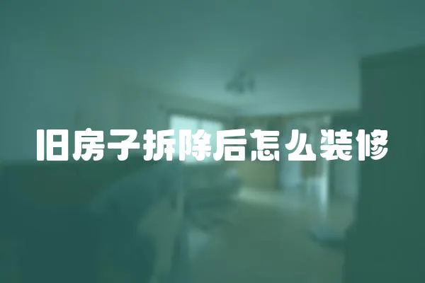 舊房子拆除后怎么裝修