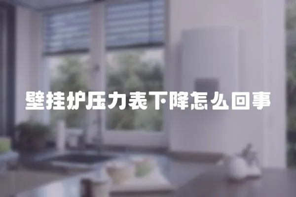 壁掛爐壓力表下降怎么回事
