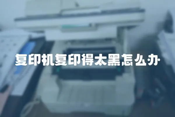 復(fù)印機(jī)復(fù)印得太黑怎么辦