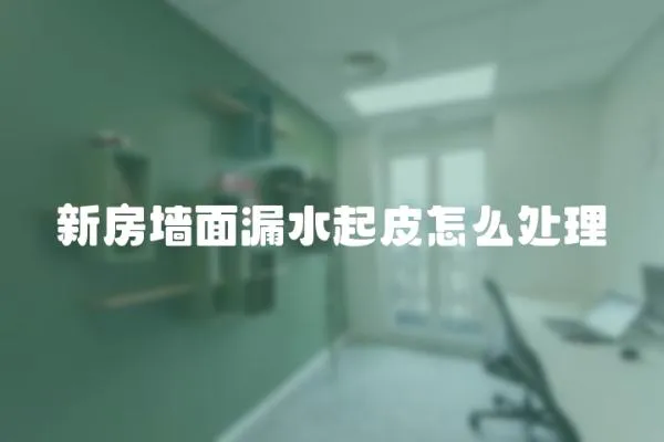 新房墻面漏水起皮怎么處理