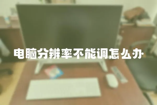 電腦分辨率不能調怎么辦